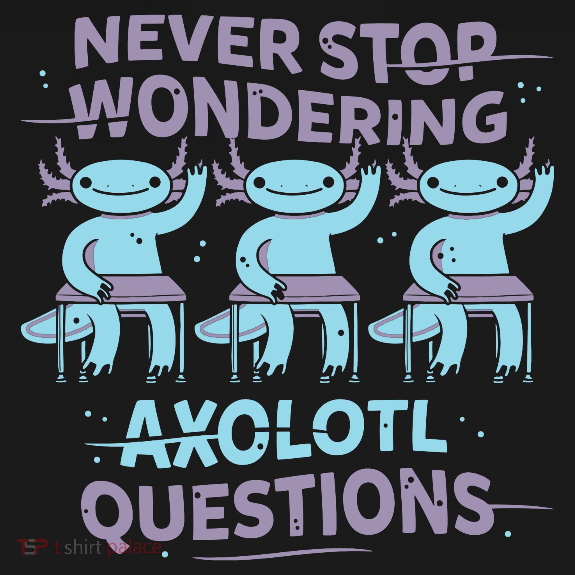 Never Stop Wondering Axolotl Questions Women's Tank Top