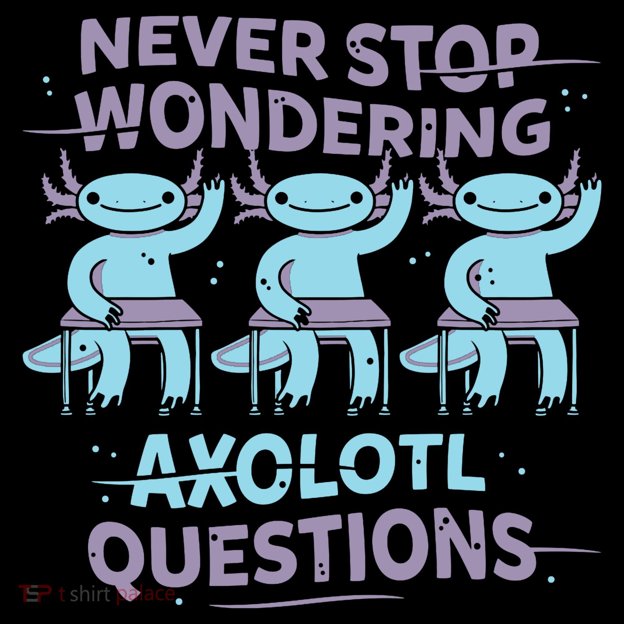 Never Stop Wondering Axolotl Questions Tank Top