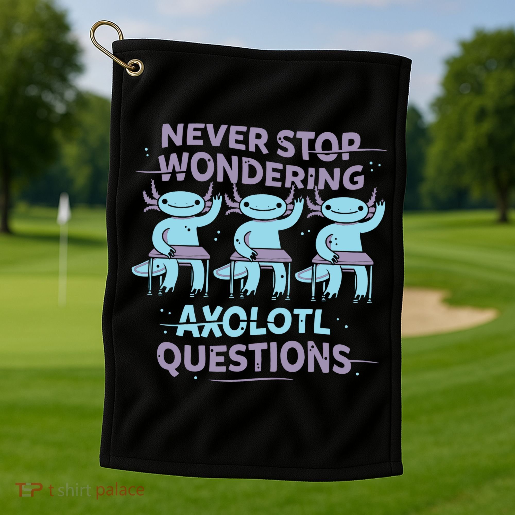 Never Stop Wondering Axolotl Questions Golf Towel