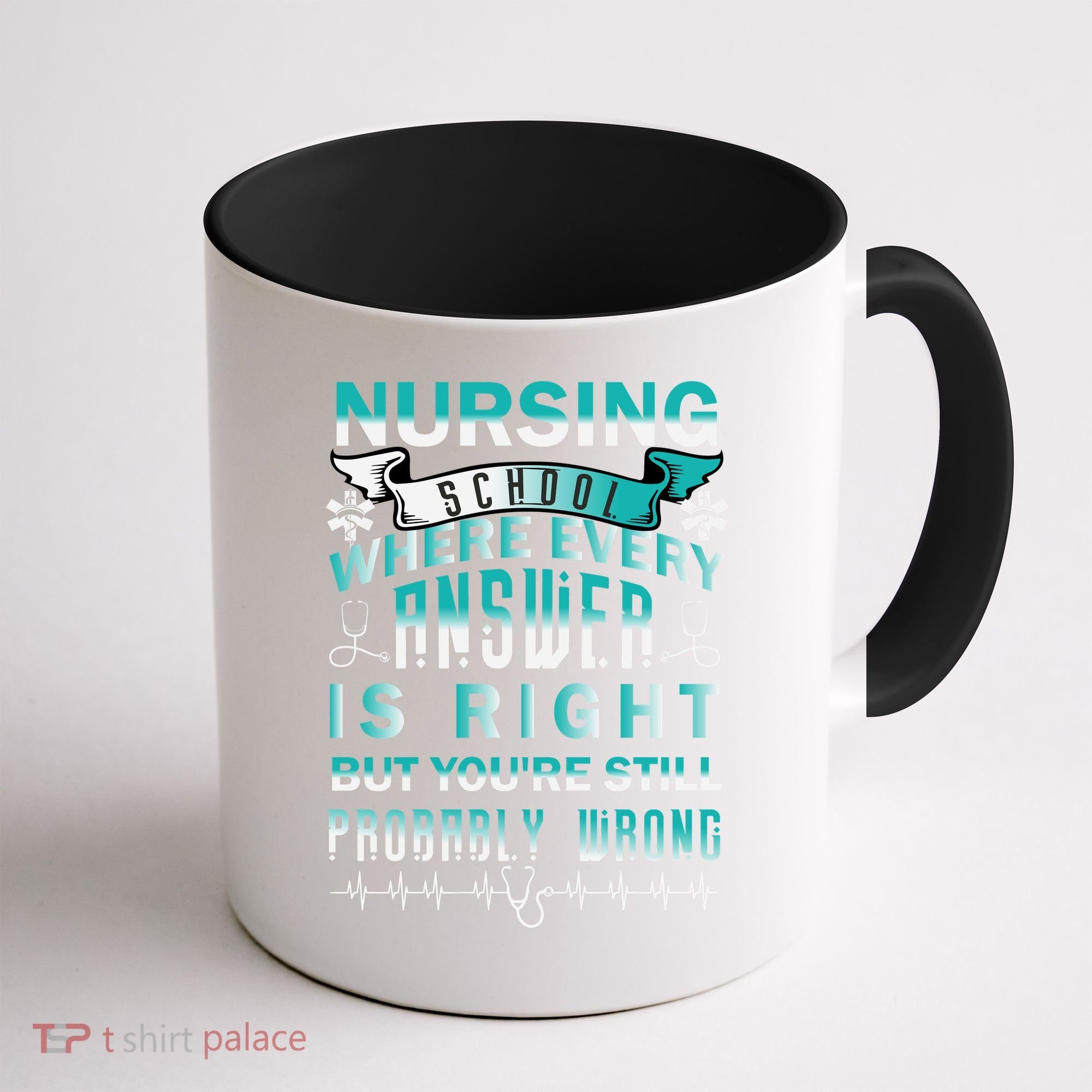 Nursing School Where Every Answer Is Right But You're Still Probably Wrong Coffee Mug
