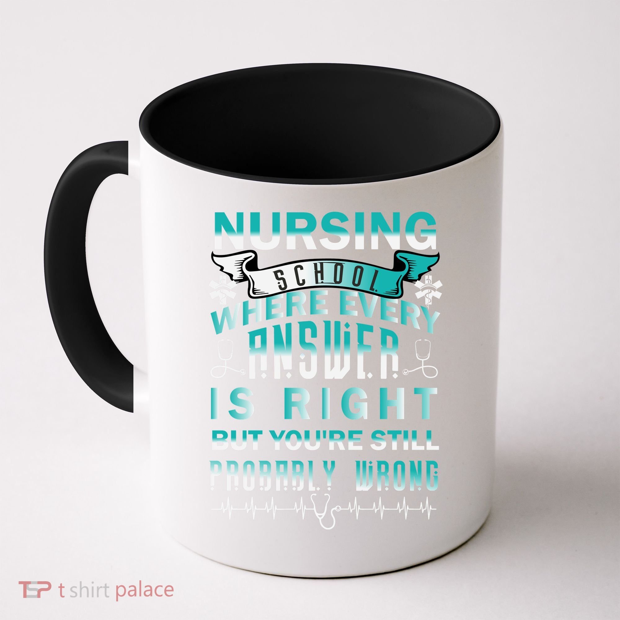 Nursing School Where Every Answer Is Right But You're Still Probably Wrong Coffee Mug