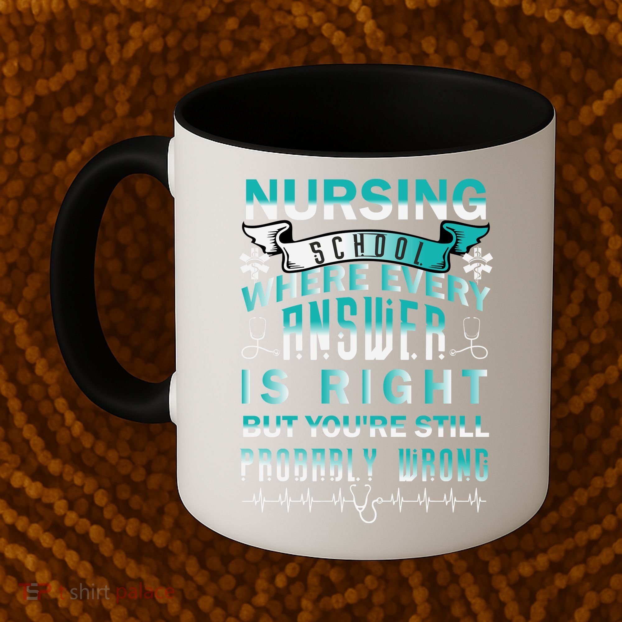 Nursing School Where Every Answer Is Right But You're Still Probably Wrong Coffee Mug