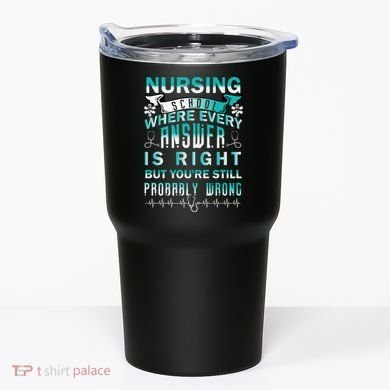 Nursing School Where Every Answer Is Right But You're Still Probably Wrong Tumbler