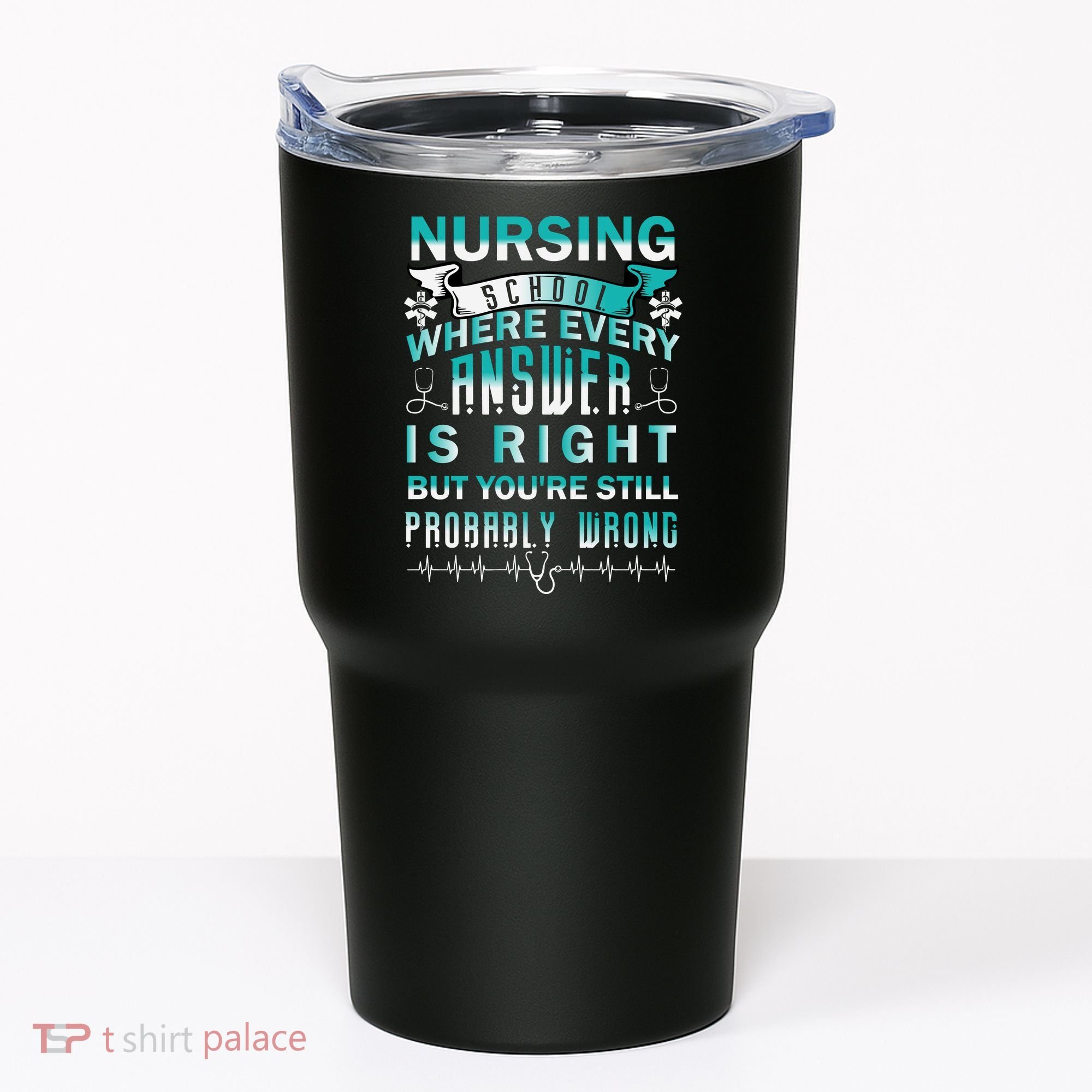 Nursing School Where Every Answer Is Right But You're Still Probably Wrong Tumbler