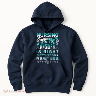 Nursing School Where Every Answer Is Right But You're Still Probably Wrong Hoodie