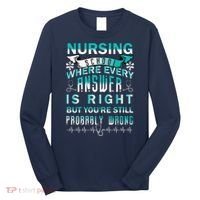 Nursing School Where Every Answer Is Right But You're Still Probably Wrong Long Sleeve Shirt thumb 0