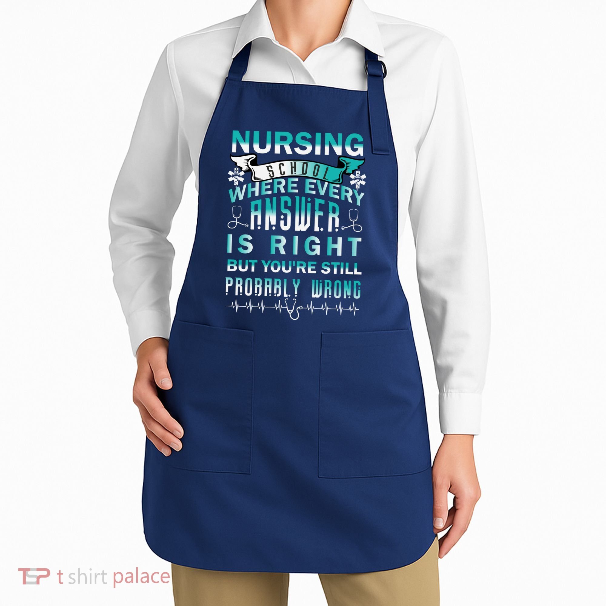 Nursing School Where Every Answer Is Right But You're Still Probably Wrong Apron