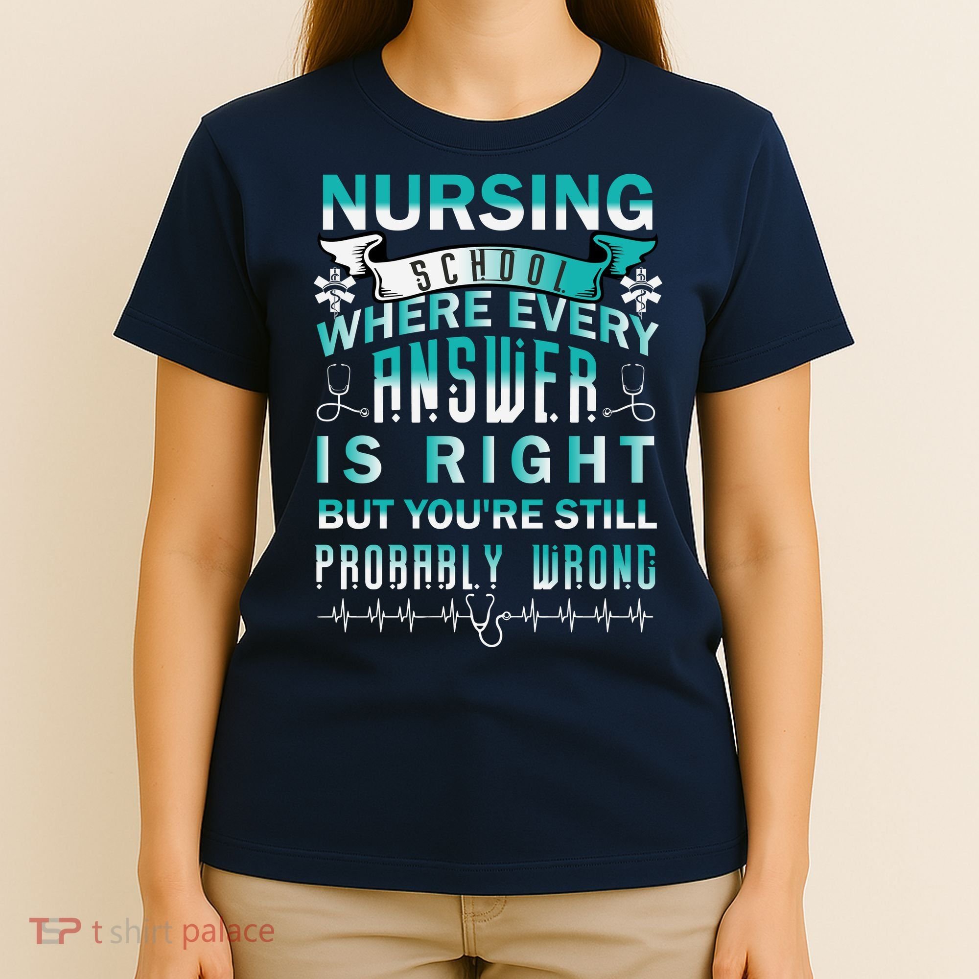 Nursing School Where Every Answer Is Right But You're Still Probably Wrong T-Shirt