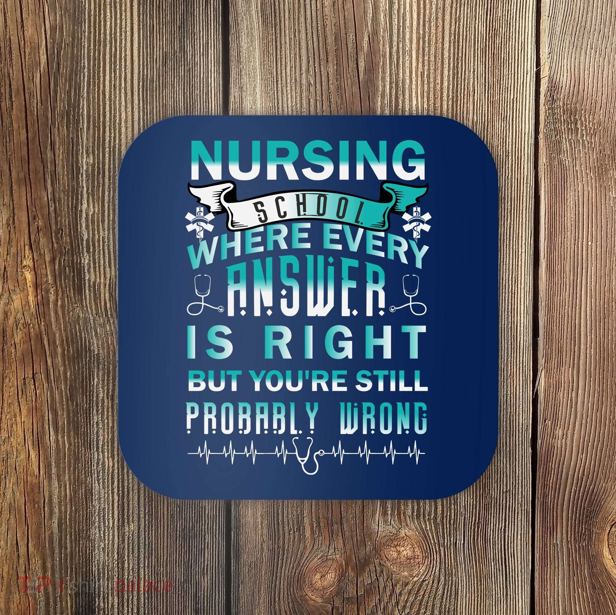 Nursing School Where Every Answer Is Right But You're Still Probably Wrong Coaster