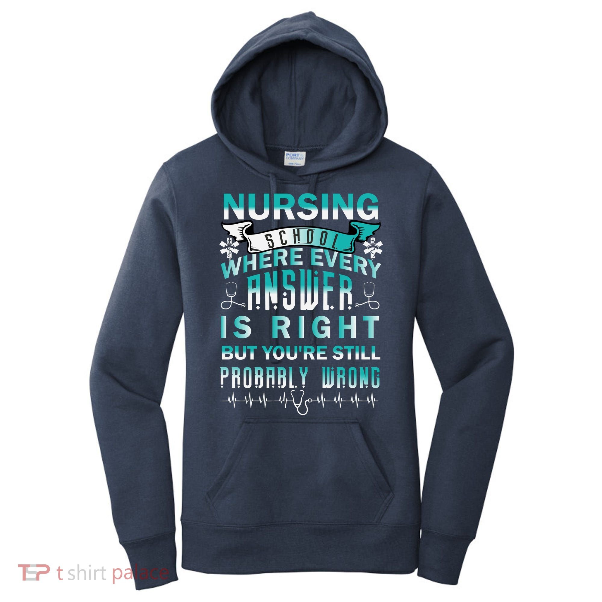 Nursing School Where Every Answer Is Right But You're Still Probably Wrong Women's Hoodie