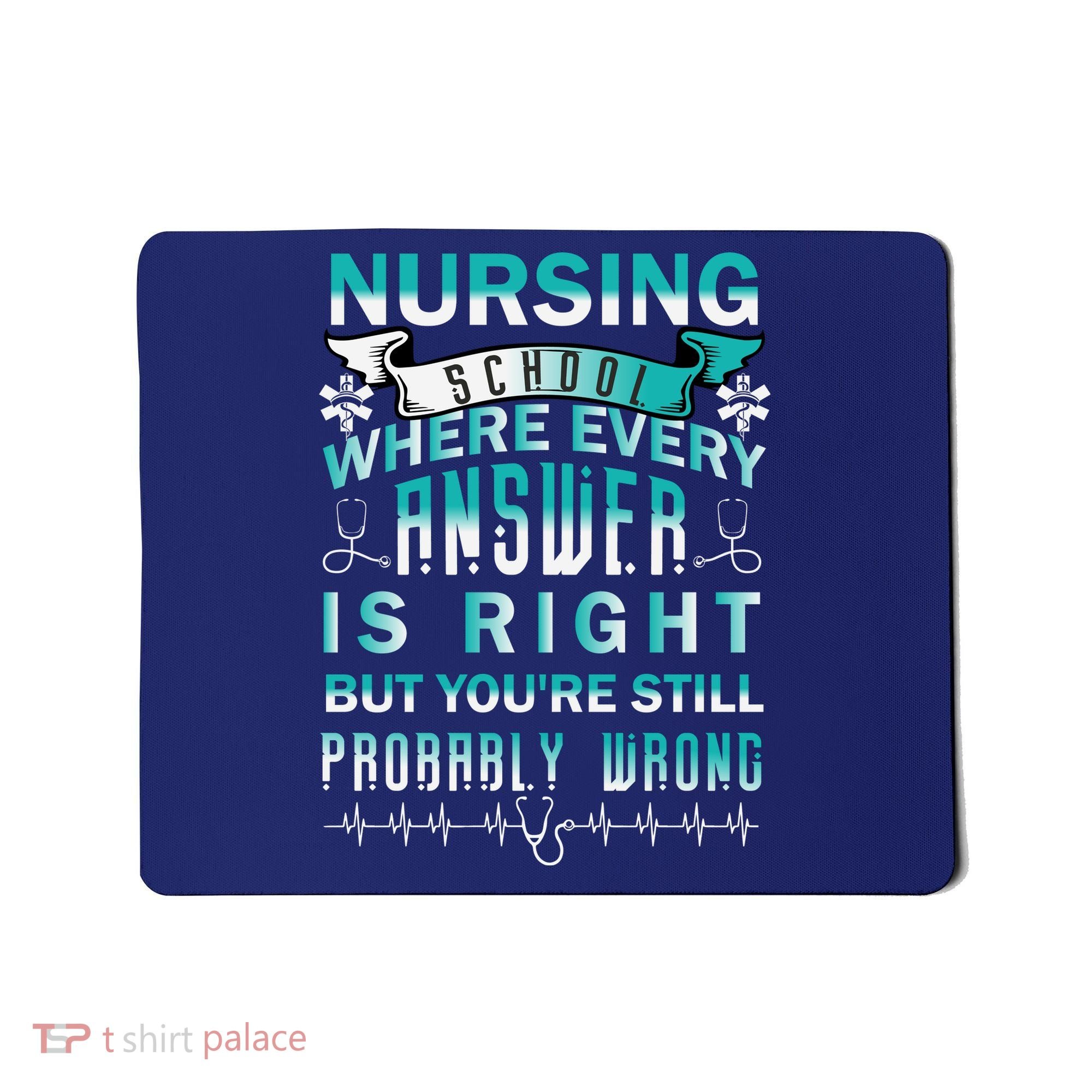 Nursing School Where Every Answer Is Right But You're Still Probably Wrong Mousepad
