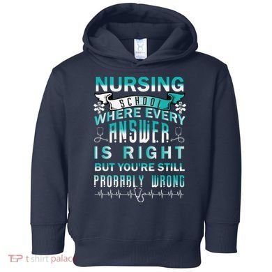 Nursing School Where Every Answer Is Right But You're Still Probably Wrong Toddler Hoodie