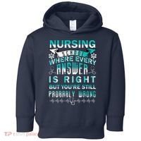 Nursing School Where Every Answer Is Right But You're Still Probably Wrong Toddler Hoodie thumb 0