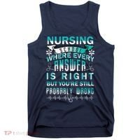 Nursing School Where Every Answer Is Right But You're Still Probably Wrong Tank Top thumb 0