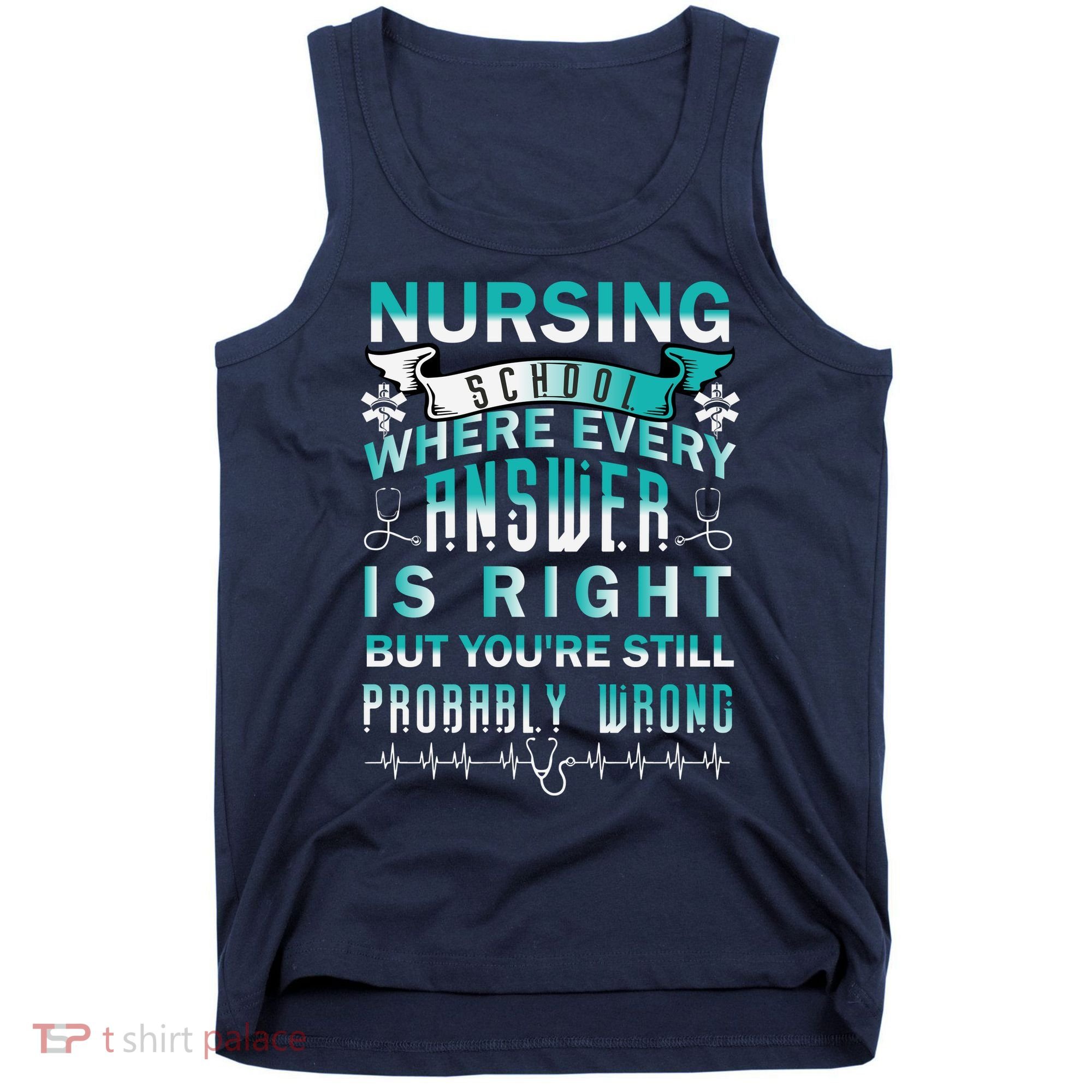 Nursing School Where Every Answer Is Right But You're Still Probably Wrong Tank Top