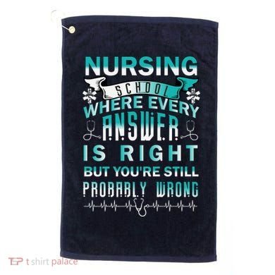 Nursing School Where Every Answer Is Right But You're Still Probably Wrong Golf Towel