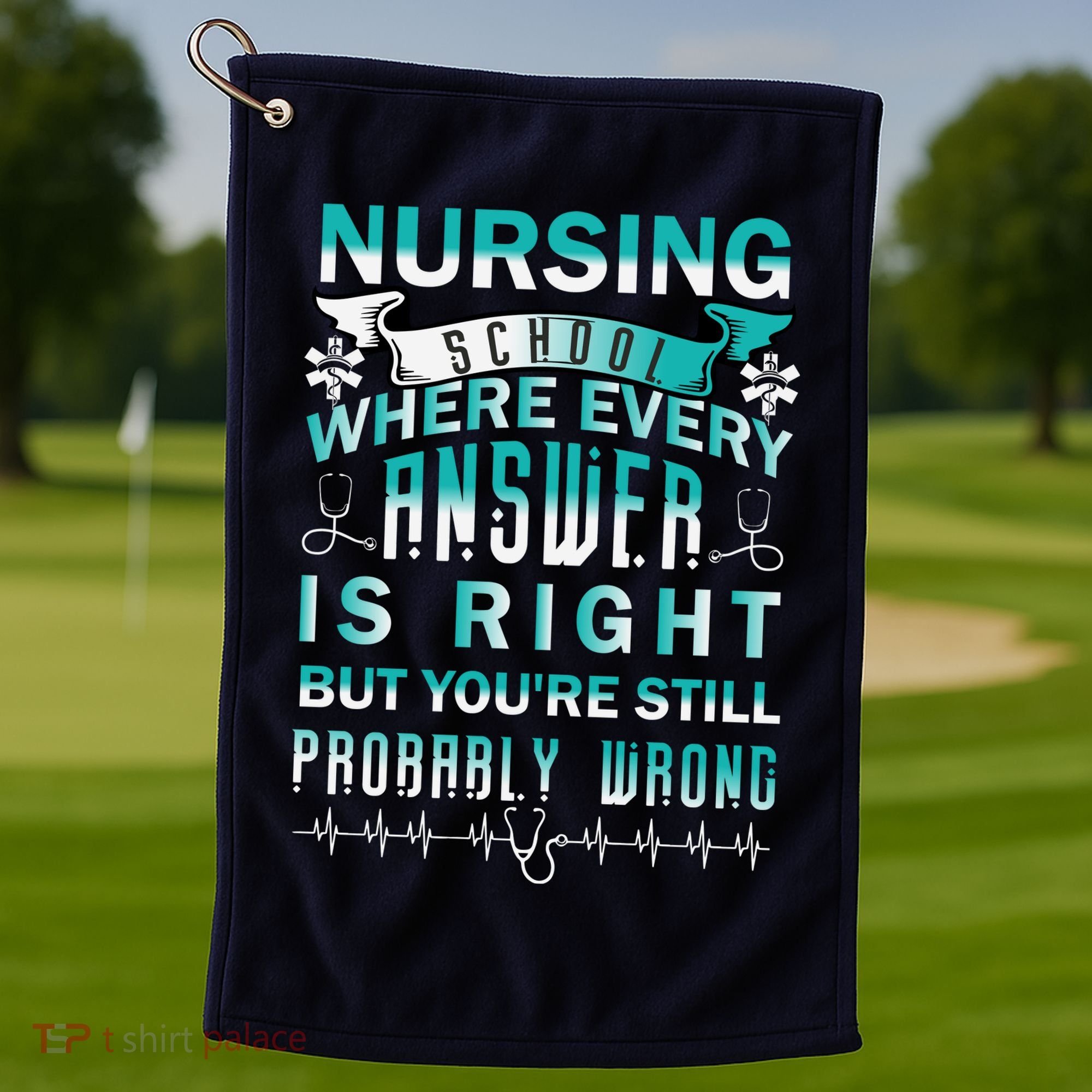 Nursing School Where Every Answer Is Right But You're Still Probably Wrong Golf Towel