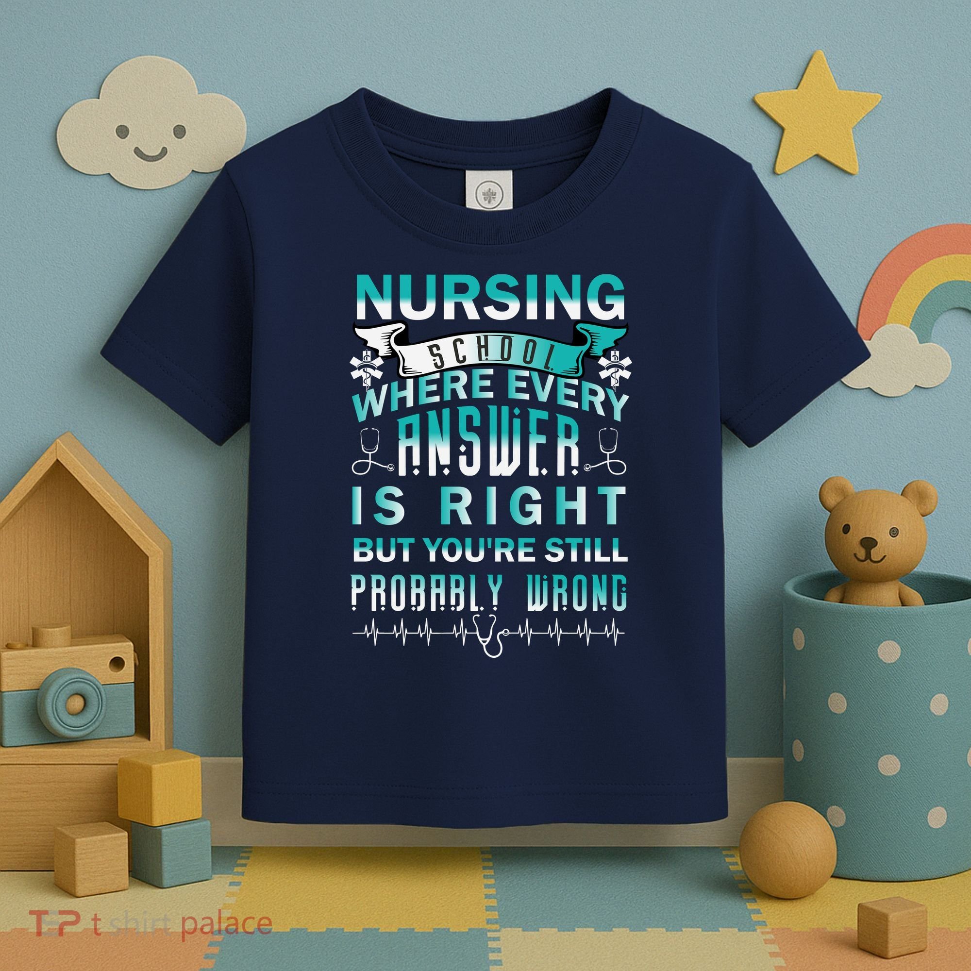 Nursing School Where Every Answer Is Right But You're Still Probably Wrong Toddler T-Shirt