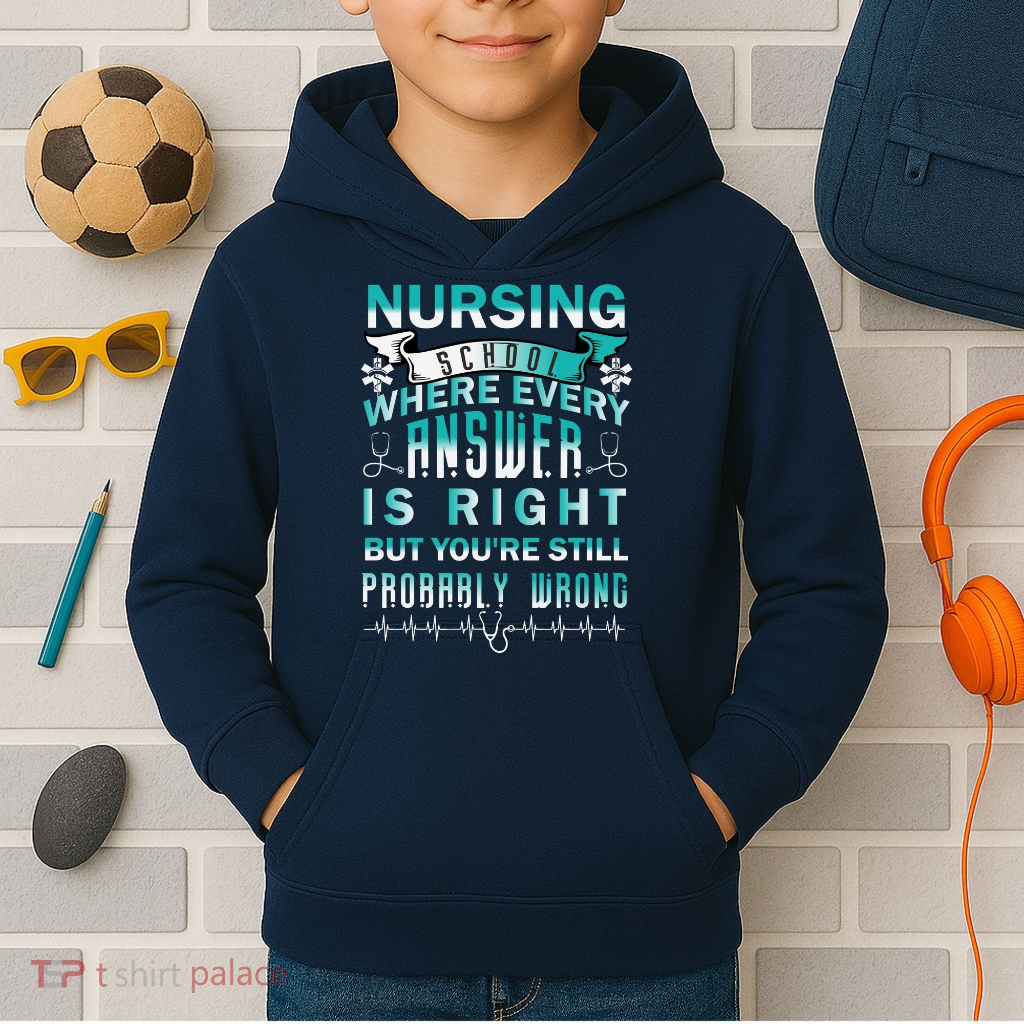 Nursing School Where Every Answer Is Right But You're Still Probably Wrong Kids Hoodie