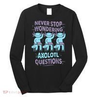 Never Stop Wondering AXOLOTL QUESTIONS For Axolotl Lovers Long Sleeve Shirt thumb 0