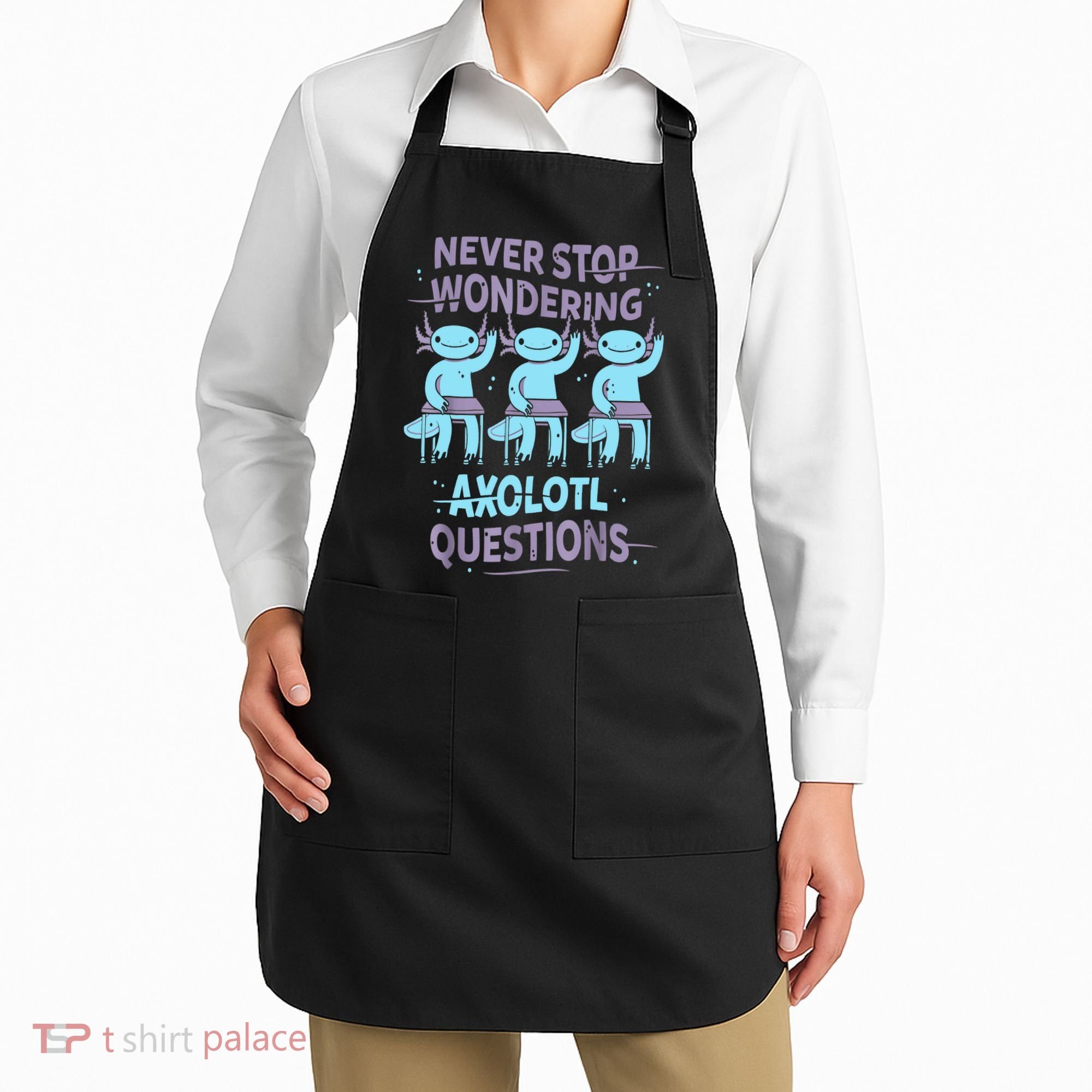 Never Stop Wondering AXOLOTL QUESTIONS For Axolotl Lovers Apron