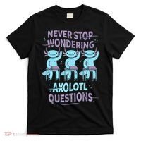 Never Stop Wondering AXOLOTL QUESTIONS For Axolotl Lovers T-Shirt thumb 0