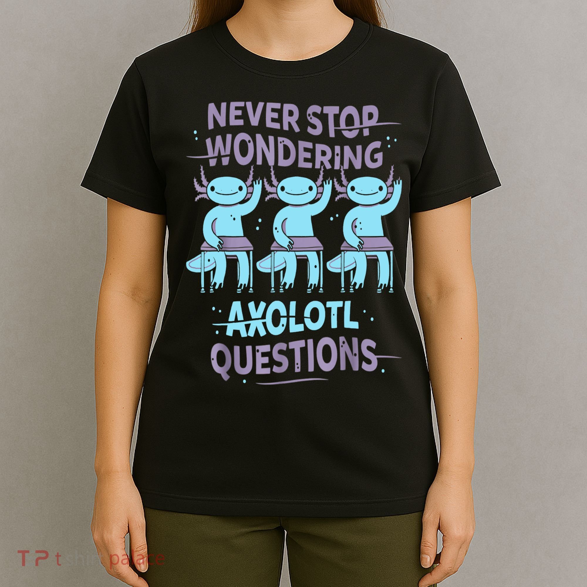 Never Stop Wondering AXOLOTL QUESTIONS For Axolotl Lovers T-Shirt