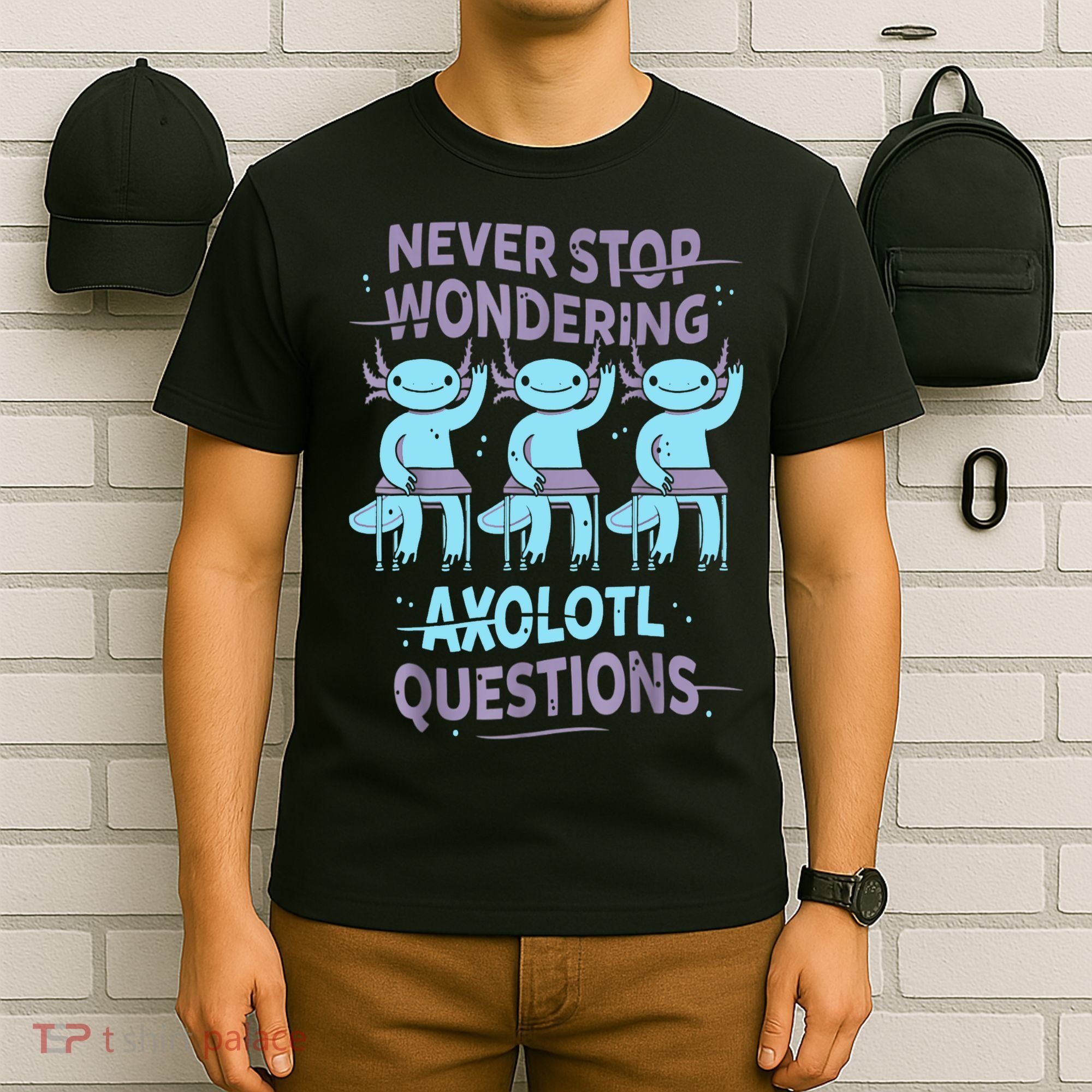 Never Stop Wondering AXOLOTL QUESTIONS For Axolotl Lovers T-Shirt
