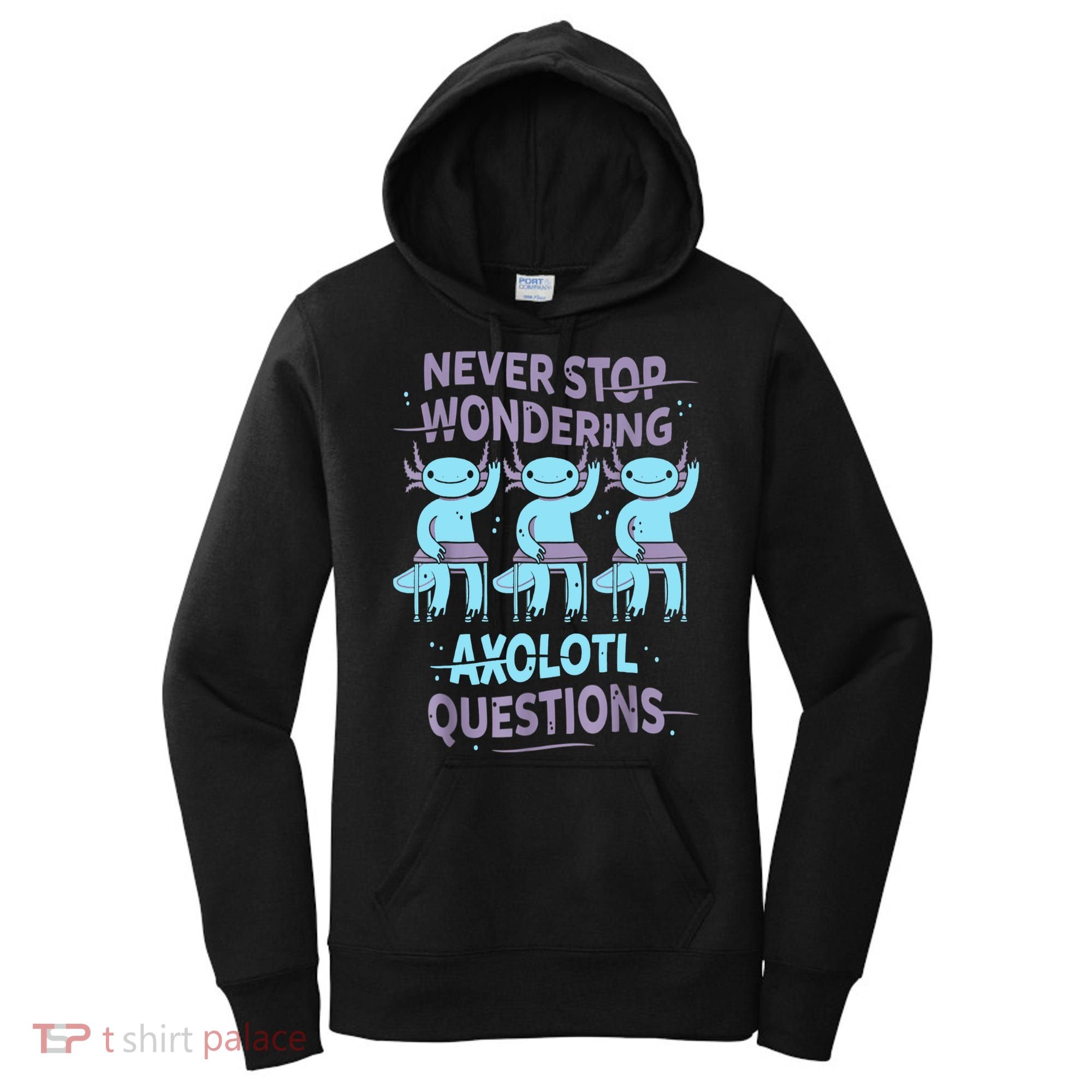 Never Stop Wondering AXOLOTL QUESTIONS For Axolotl Lovers Women's Hoodie