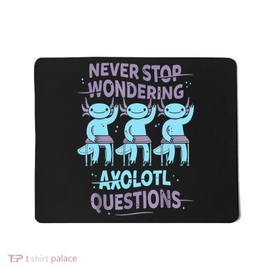 Never Stop Wondering AXOLOTL QUESTIONS For Axolotl Lovers Mousepad