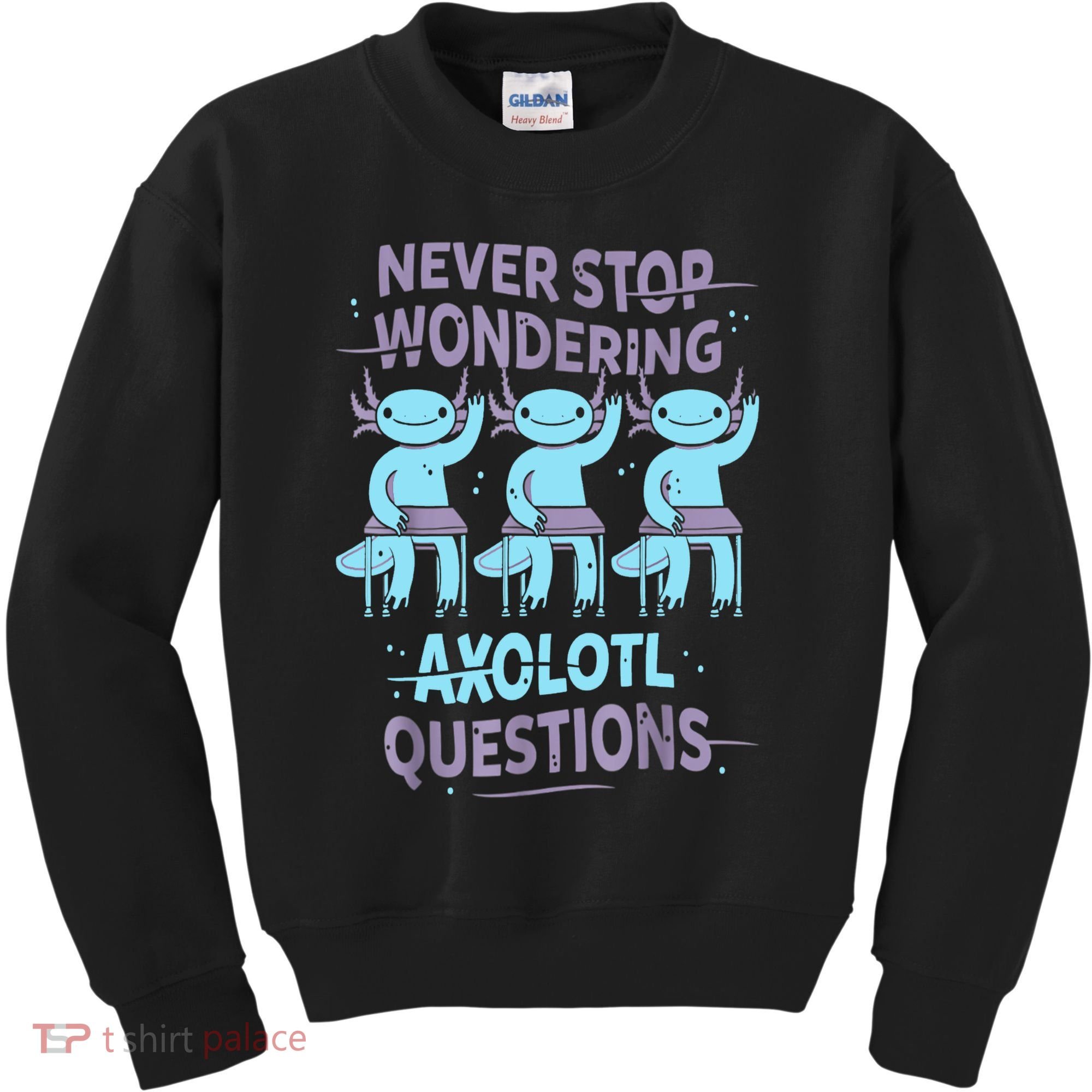 Never Stop Wondering AXOLOTL QUESTIONS For Axolotl Lovers Kids Sweatshirt