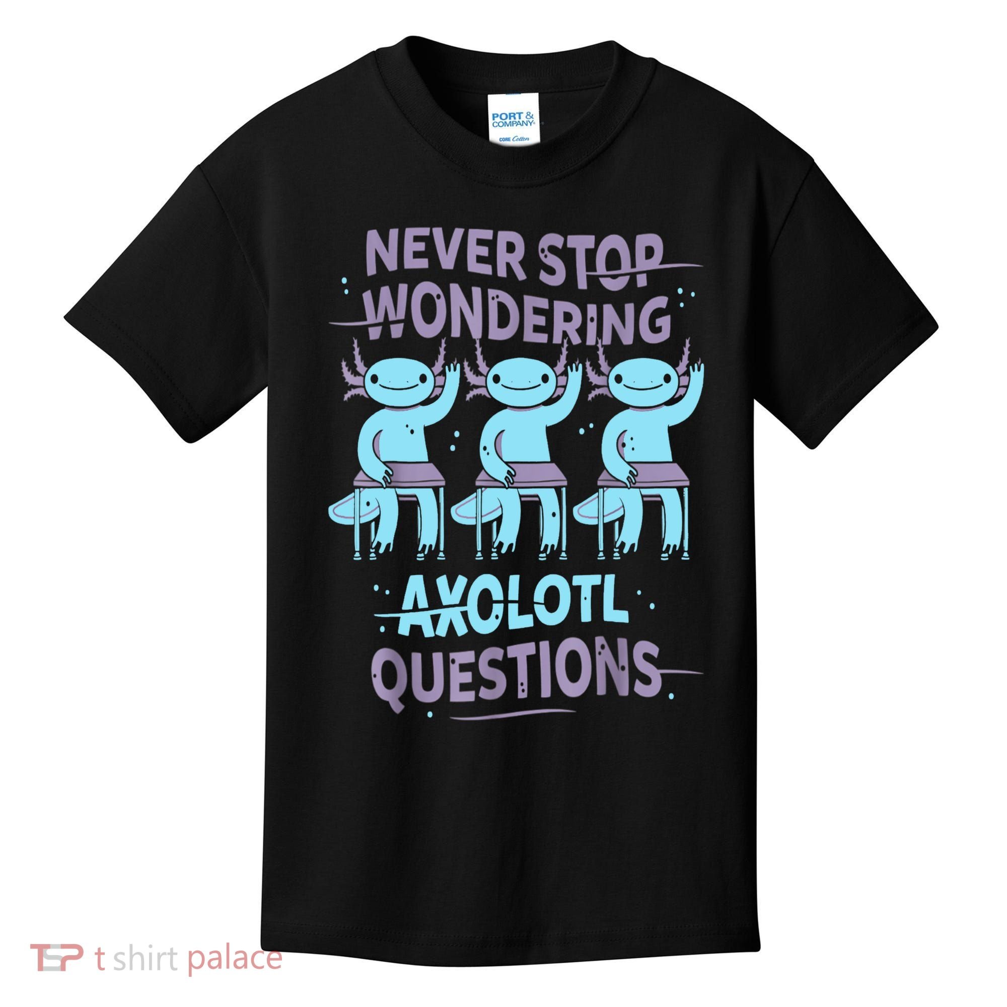 Never Stop Wondering AXOLOTL QUESTIONS For Axolotl Lovers Kids T-Shirt