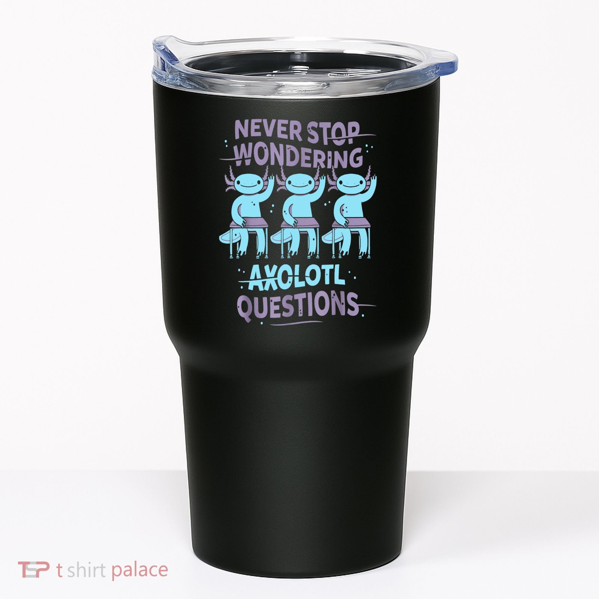 Never Stop Wondering AXOLOTL QUESTIONS For Axolotl Lovers Tumbler