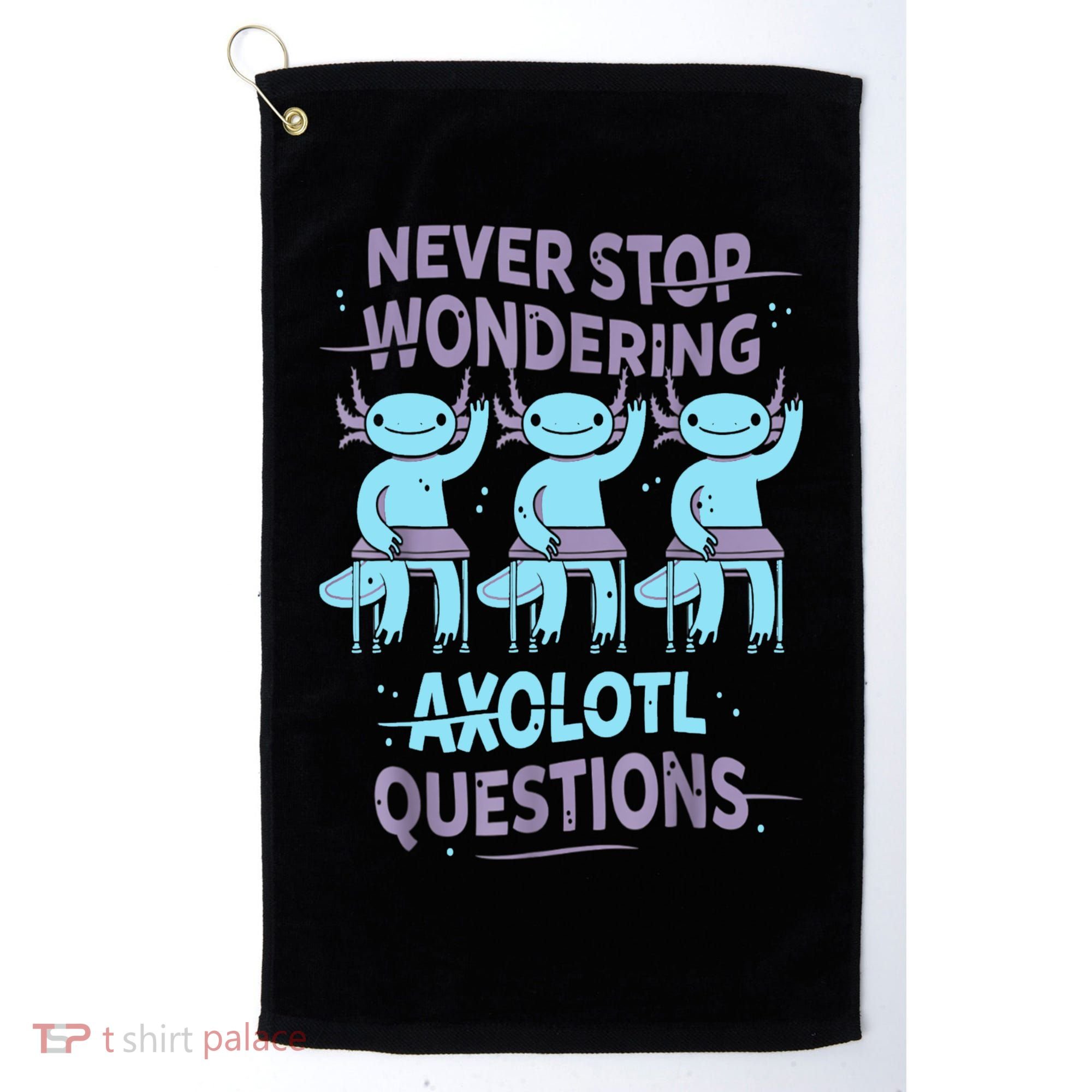 Never Stop Wondering AXOLOTL QUESTIONS For Axolotl Lovers Golf Towel