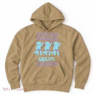 Never Stop Wondering AXOLOTL QUESTIONS For Axolotl Lovers Hoodie
