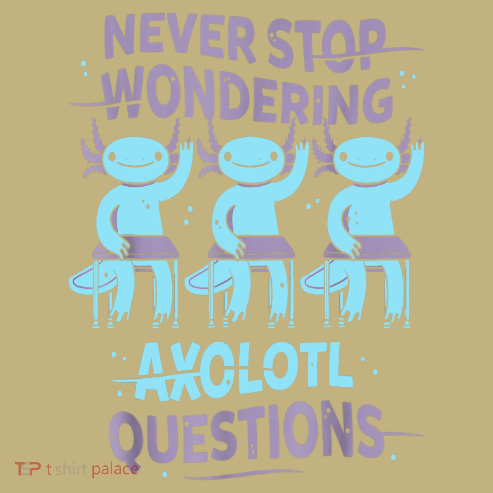 Never Stop Wondering AXOLOTL QUESTIONS For Axolotl Lovers T-Shirt