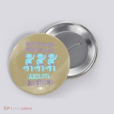 Never Stop Wondering AXOLOTL QUESTIONS For Axolotl Lovers Button