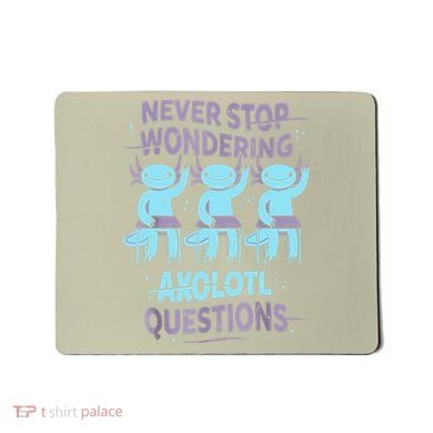 Never Stop Wondering AXOLOTL QUESTIONS For Axolotl Lovers Mousepad