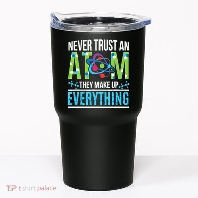Never Trust An Atom They Make Up Everything Science Tumbler