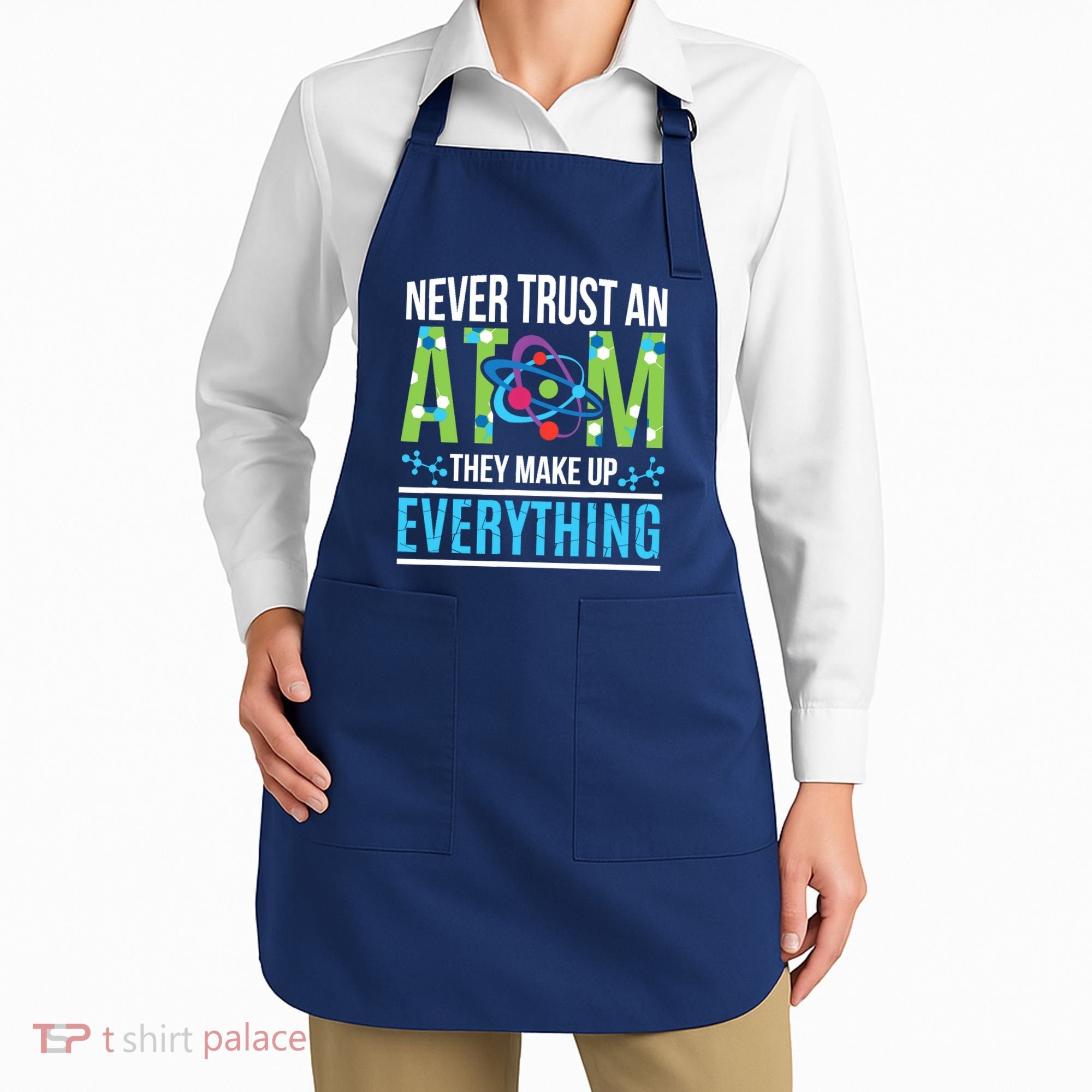Never Trust An Atom They Make Up Everything Science Apron
