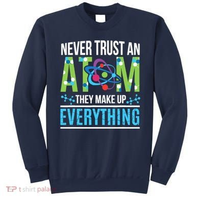Never Trust An Atom They Make Up Everything Science Sweatshirt