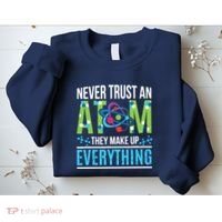 Never Trust An Atom They Make Up Everything Science Sweatshirt thumb 2