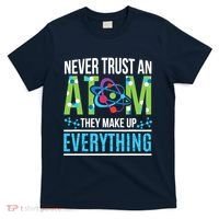 Never Trust An Atom They Make Up Everything Science T-Shirt thumb 0