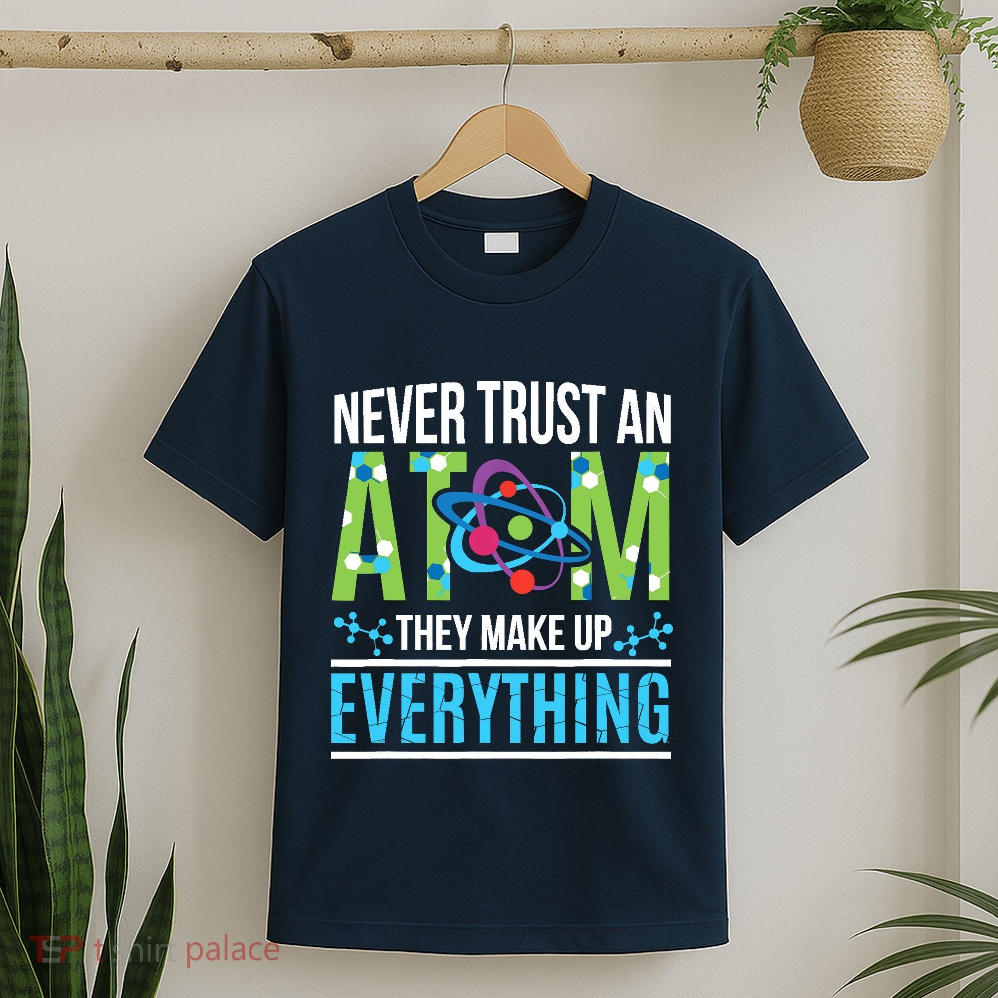 Never Trust An Atom They Make Up Everything Science T-Shirt