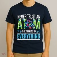 Never Trust An Atom They Make Up Everything Science T-Shirt thumb 3