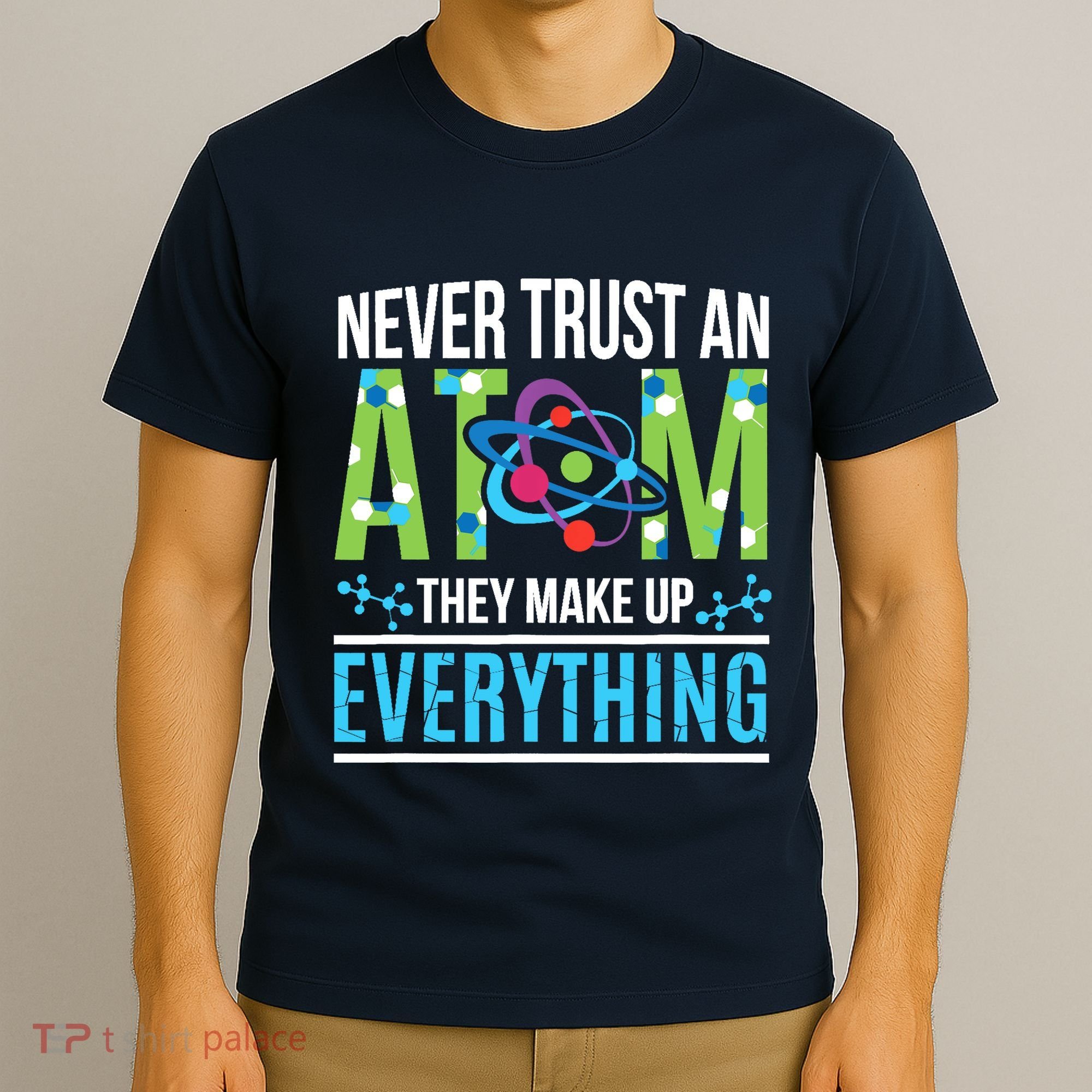 Never Trust An Atom They Make Up Everything Science T-Shirt