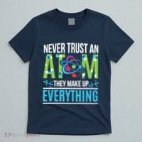 Never Trust An Atom They Make Up Everything Science T-Shirt thumb 5
