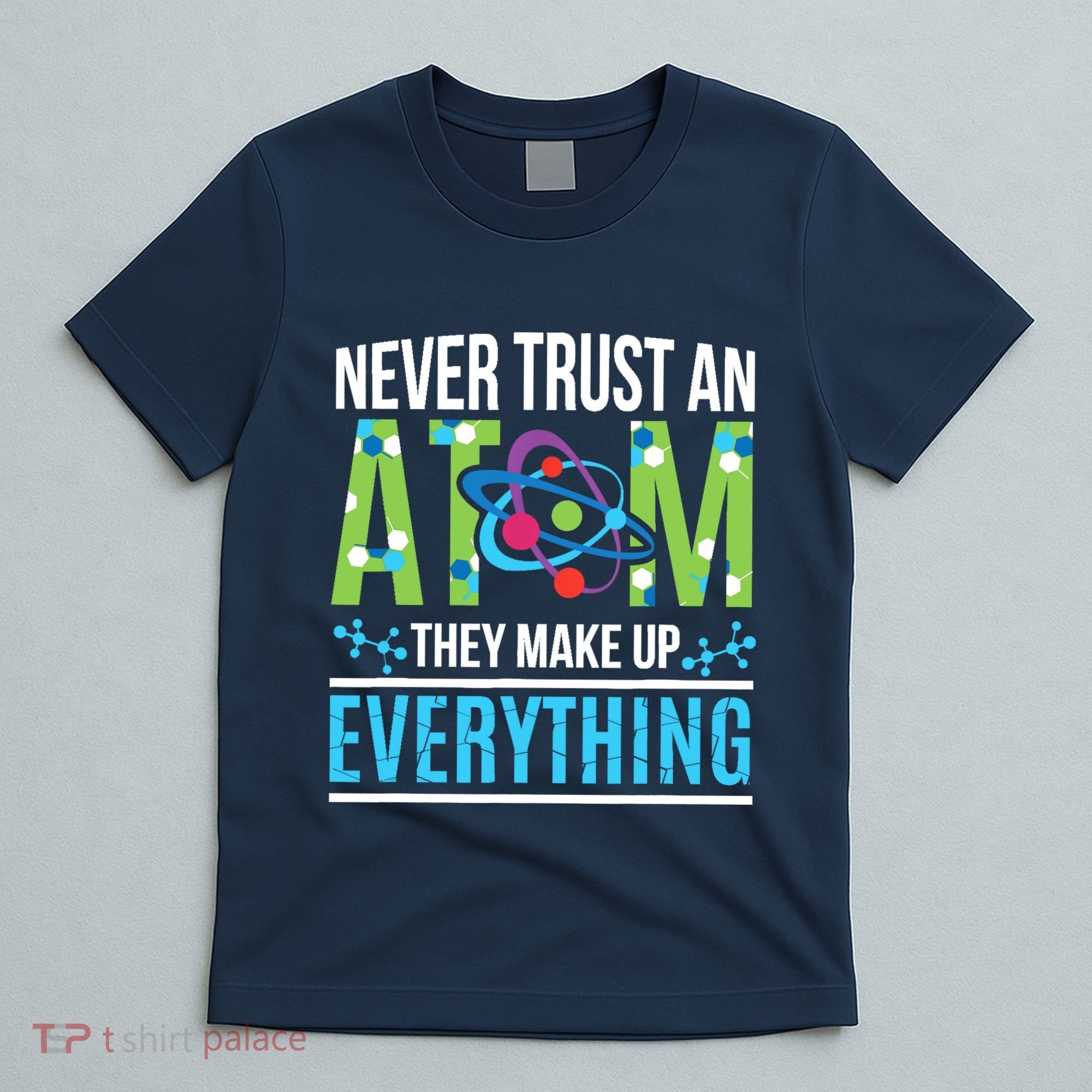 Never Trust An Atom They Make Up Everything Science T-Shirt