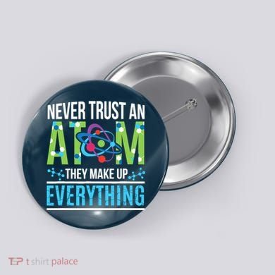 Never Trust An Atom They Make Up Everything Science Button