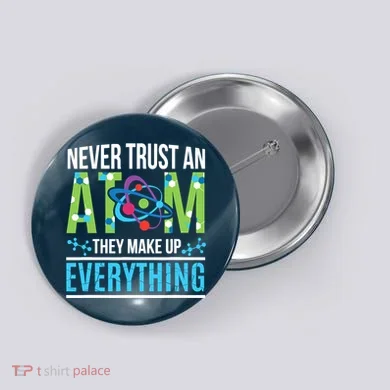 Never Trust An Atom They Make Up Everything Science Button